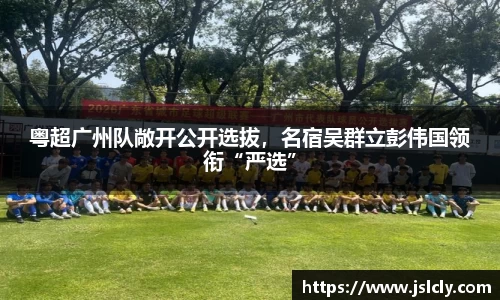 粤超广州队敞开公开选拔，名宿吴群立彭伟国领衔“严选”